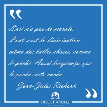 L'art n'a pas de morale. L'art, c'est la divinisation mme des [...] - Jean-Jules Richard...