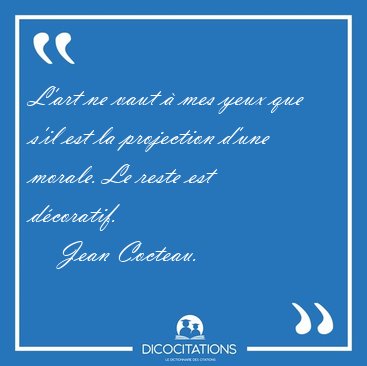 L'art ne vaut  mes yeux que s'il est la projection d'une [...] - Jean Cocteau...