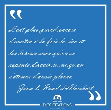 L'art plus grand encore d'exciter  la fois le rire et les [...] - Jean le Rond d'Alembert...