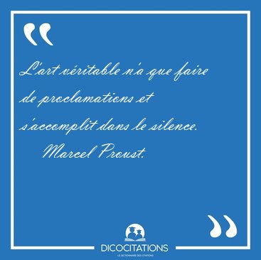 L'art v�ritable n'a que faire de proclamations et s'accomplit [...] - Marcel Proust...