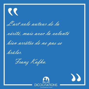 L'art vole autour de la vrit, mais avec la volont bien [...] - Franz Kafka...