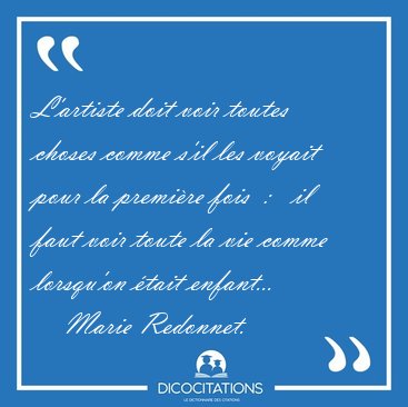 L'artiste doit voir toutes choses comme s'il les voyait pour la [...] - Marie Redonnet...