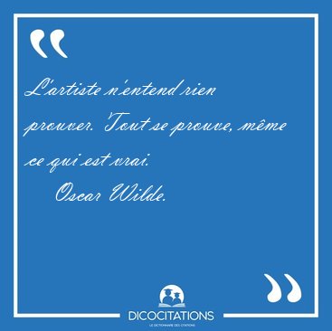 L'artiste n'entend rien prouver. Tout se prouve, m�me ce qui est [...] - Oscar Wilde...