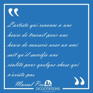 L'artiste qui renonce  une heure de travail pour une heure de [...] - Marcel Proust...