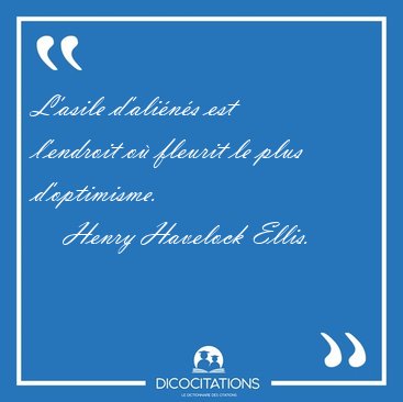 L'asile d'ali�n�s est l'endroit o� fleurit le plus [...] - Henry Havelock Ellis...