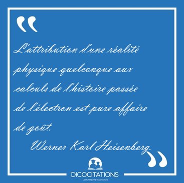 L'attribution d'une ralit physique quelconque aux calculs de [...] - Werner Karl Heisenberg...