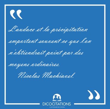 L'audace et la prcipitation emportent souvent ce que l'on [...] - Nicolas Machiavel...