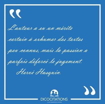 L'auteur a eu un m�rite certain � exhumer des textes peu connus, [...] - Herv� Hasquin...