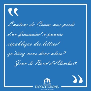 L'auteur de Cinna aux pieds d'un financier! � pauvre r�publique [...] - Jean le Rond d'Alembert...
