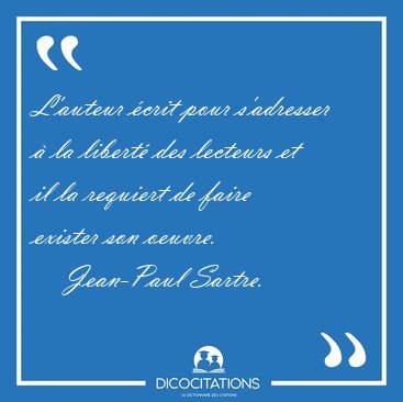 L'auteur crit pour s'adresser  la libert des lecteurs et il [...] - Jean-Paul Sartre...