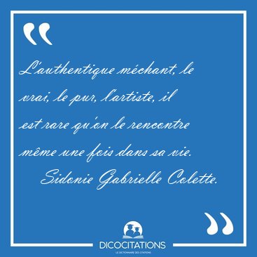 L'authentique m�chant, le vrai, le pur, l'artiste, il est rare [...] - Sidonie Gabrielle Colette...