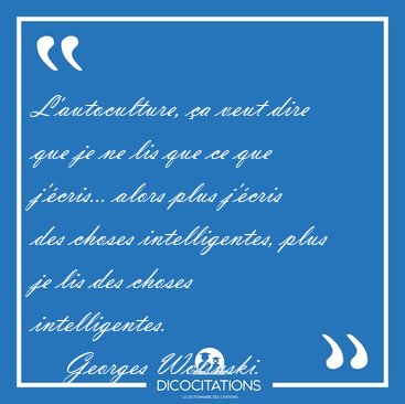L'autoculture, �a veut dire que je ne lis que ce que j'�cris... [...] - Georges Wolinski...