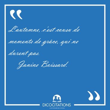 L'automne, c'est cousu de moments de gr�ce, qui ne durent [...] - Janine Boissard...