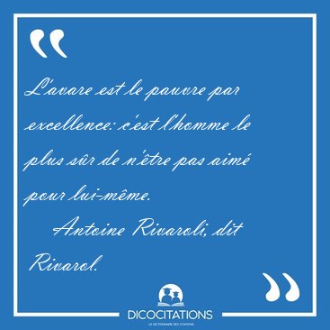 L'avare est le pauvre par excellence: c'est l'homme le plus sr [...] - Antoine Rivaroli, dit Rivarol...