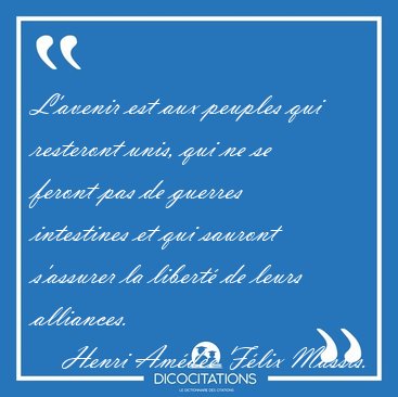 L'avenir est aux peuples qui resteront unis, qui ne se feront [...] - Henri Am�d�e F�lix Massis...