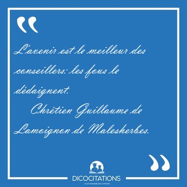 L'avenir est le meilleur des conseillers: les fous le [...] - Chrtien Guillaume de Lamoignon de Malesherbes...