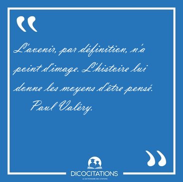 L'avenir, par dfinition, n'a point d'image. L'histoire lui [...] - Paul Valry...