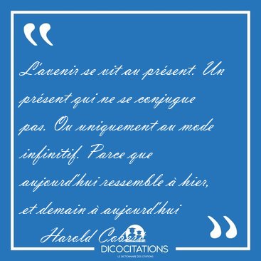 L'avenir se vit au prsent. Un prsent qui ne se conjugue pas. [...] - Harold Cobert...
