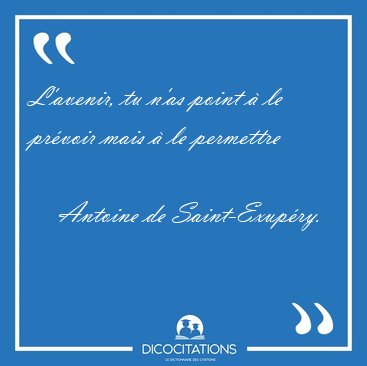 L'avenir, tu n'as point  le prvoir mais  le [...] - Antoine de Saint-Exupry...
