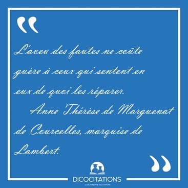 L'aveu des fautes ne co�te gu�re � ceux qui sentent en eux de [...] - Anne Th�r�se de Marguenat de Courcelles, marquise de Lambert...