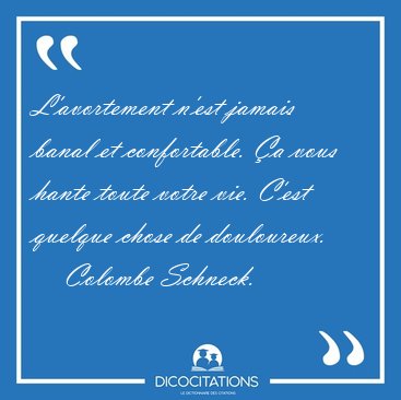 L�avortement n�est jamais banal et confortable. �a vous hante [...] - Colombe Schneck...