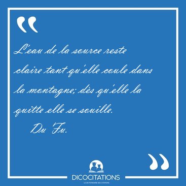 L'eau de la source reste claire tant qu'elle coule dans la [...] - Du Fu...