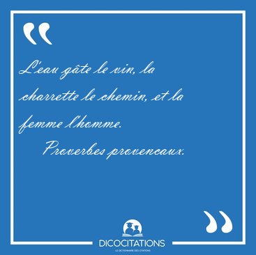 L'eau gte le vin, la charrette le chemin, et la femme [...] - Proverbes provencaux...