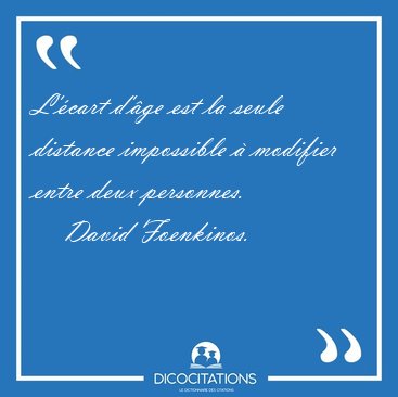 L'cart d'ge est la seule distance impossible  modifier entre [...] - David Foenkinos...