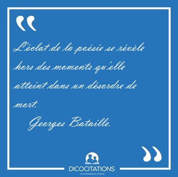 L'�clat de la po�sie se r�v�le hors des moments qu'elle atteint [...] - Georges Bataille...