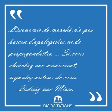 L'conomie de march n'a pas besoin d'apologistes ni de [...] - Ludwig von Mises...