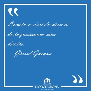 L'�criture, c'est du d�sir et de la jouissance, rien [...] - G�rard Gu�gan...