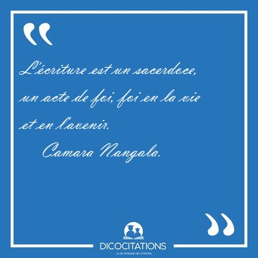 L'criture est un sacerdoce, un acte de foi, foi en la vie et en [...] - Camara Nangala...