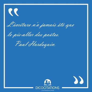 L'criture n'a jamais t que le pis-aller des [...] - Paul Hordequin...
