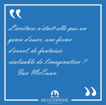 L'�criture n'�tait-elle pas un genre d'essor, une forme d'envol, [...] - Ian McEwan...