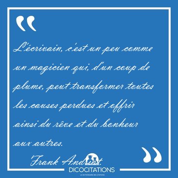 L'crivain, c'est un peu comme un magicien qui, d'un coup de [...] - Frank Andriat...