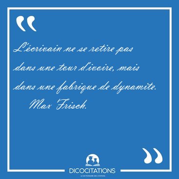 L'crivain ne se retire pas dans une tour d'ivoire, mais dans [...] - Max Frisch...