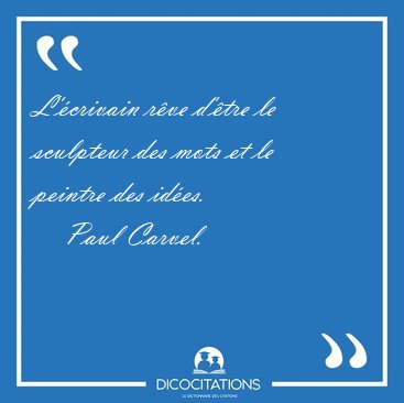 L'crivain rve d'tre le sculpteur des mots et le peintre des [...] - Paul Carvel...