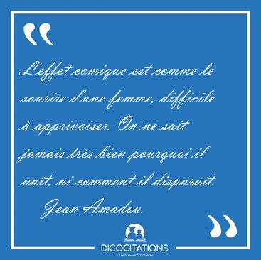 L'effet comique est comme le sourire d'une femme, difficile  [...] - Jean Amadou...