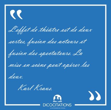 L'effet de th��tre est de deux sortes, fusion des acteurs et [...] - Karl Kraus...