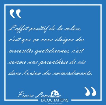 Leffet positif de la colre, cest que a vous loigne des [...] - Pierre Lemaitre...