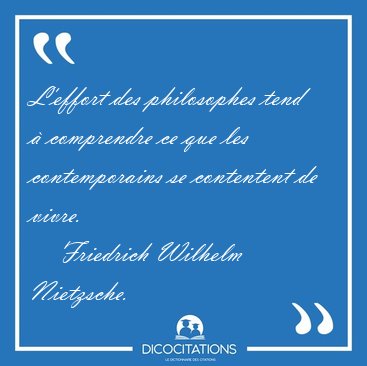 L'effort des philosophes tend � comprendre ce que les [...] - Friedrich Wilhelm Nietzsche...