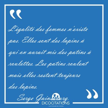 L'�galit� des femmes n'existe pas. Elles sont des lapins � qui [...] - Serge Gainsbourg...