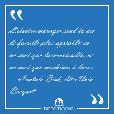 L'�lectro-m�nager rend la vie de famille plus agr�able: ce ne [...] - Anatole Bisk, dit Alain Bosquet...