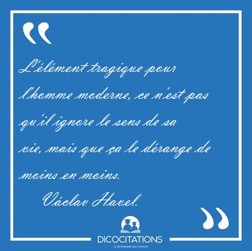 L'�l�ment tragique pour l'homme moderne, ce n'est pas qu'il [...] - V�clav Havel...