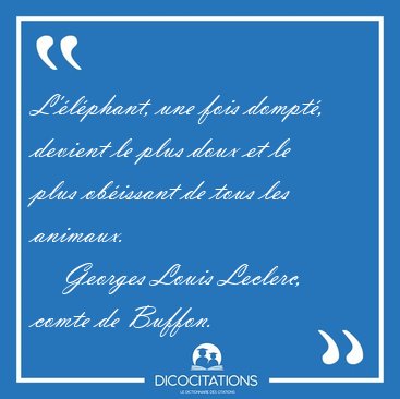 L'�l�phant, une fois dompt�, devient le plus doux et le plus [...] - Georges Louis Leclerc, comte de Buffon...