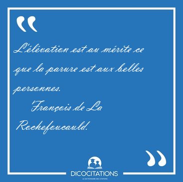 L'lvation est au mrite ce que la parure est aux belles [...] - Franois de La Rochefoucauld...