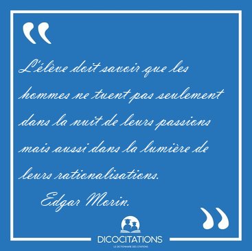 L'lve doit savoir que les hommes ne tuent pas seulement dans [...] - Edgar Morin...