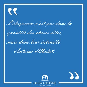 L'loquence n'est pas dans la quantit des choses dites, mais [...] - Antoine Albalat...