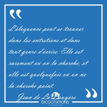 L'�loquence peut se trouver dans les entretiens et dans tout [...] - Jean de La Bruy�re...