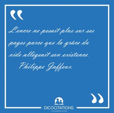 L'encre ne pesait plus sur ses pages parce que la grce du vide [...] - Philippe Jaffeux...